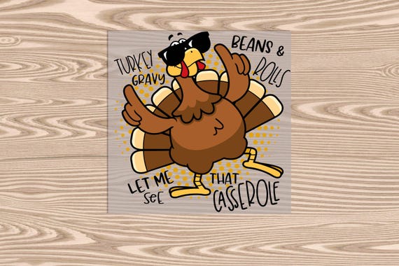 Ready to Press, Let Me See That Casserole Turkey, heat transfer print, DTF Transfer Print