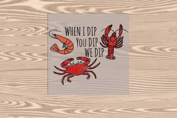 Ready to Press, When We Dip Crawfish, heat transfer print, DTF Transfer Print
