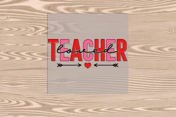 Ready to Press, Loved Teacher, DTF Transfer Print, Heat Transfer Print