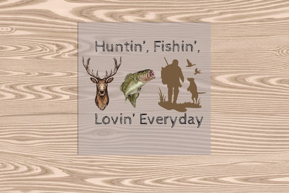 Ready to Press, Huntin Fishin Lovin Everyday, heat transfer print, DTF Transfer Print