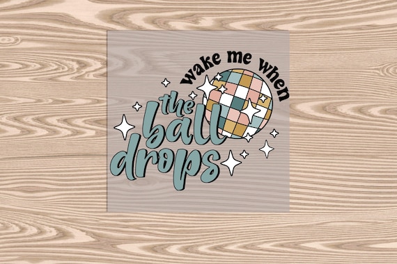 Ready to Press, Wake Me When the Ball Drops, New Year, heat transfer print, DTF Transfer Print
