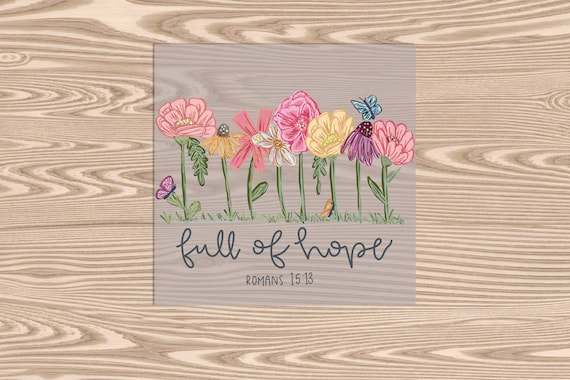 Ready to Press, Full of Hope Flowers- Romas 15:13, heat transfer print, DTF Transfer Print