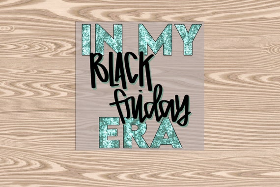 Ready to Press, In My Black Friday Era, heat transfer print, DTF Transfer Print