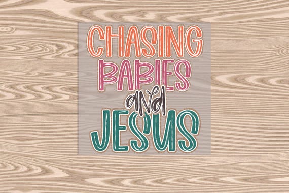 Ready to Press, Chasing Babies and Jesus, heat transfer print, DTF Transfer Print
