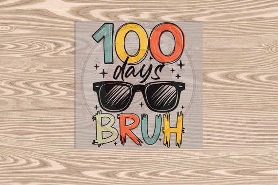 Ready to Press DTF Transfer-100 days Bruh- heat transfer