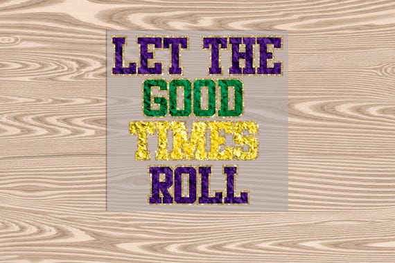 Ready to Press, Let The Good Times Roll, heat transfer print, DTF Transfer Print