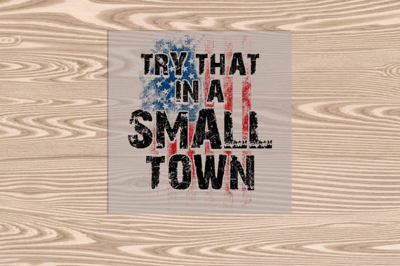 Ready to Press DTF Transfer-Try That in a Small Town