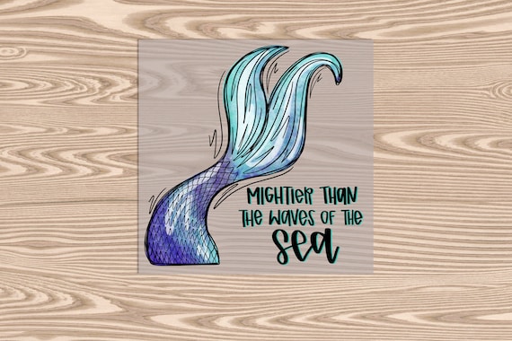 Ready to Press, Mightier than the waves of the Sea, Mermaid Tail, DTF Transfer Print