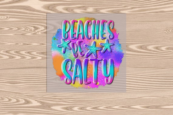 Ready to Press, Beaches Be Salty, heat transfer print, DTF Transfer Print