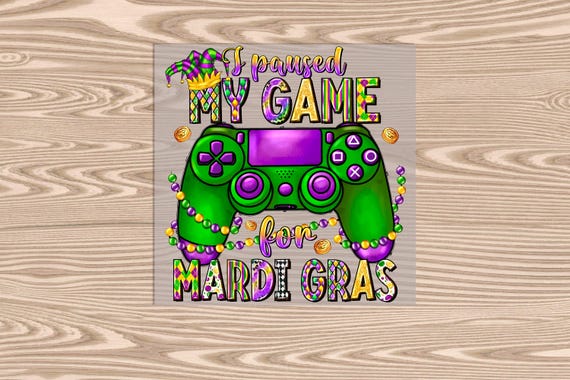 Ready to Press, Paused My Game for Mardi Gras, heat transfer print, DTF Transfer Print
