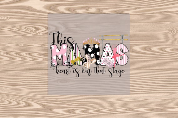 Ready to Press, Mamas Heart is on that Stage, heat transfer print, DTF Transfer Print