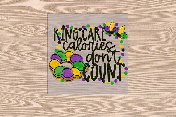 Ready to Press, King Cake Calories Don't Count, heat transfer print, DTF Transfer Print