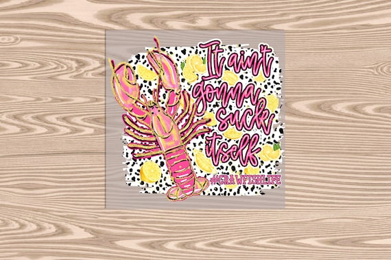 Ready to Press, It Ain't Gonna Suck Itself, Pink, Crawfish (faux glitter effect printed), DTF Transfer Print