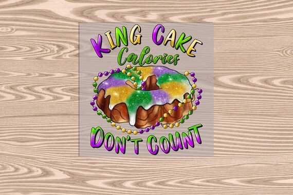 Ready to Press, King Cake Calories, DTF Transfer Print