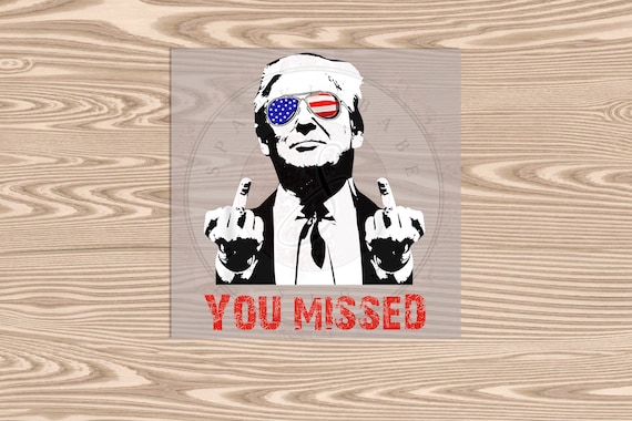 Ready to Press, You Missed Pres Trump, heat transfer print, DTF Transfer Print