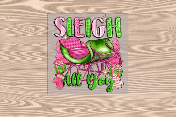 Ready to Press, Sleigh All Day, heat transfer print, DTF Transfer Print