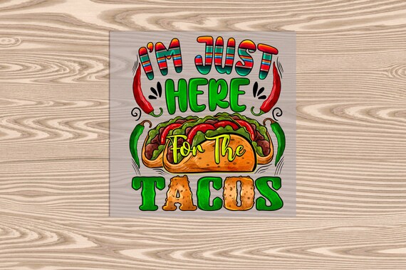 Ready to Press, Here for the Tacos, DTF Transfer Print