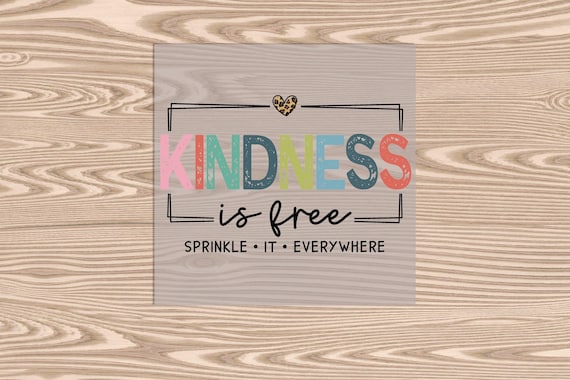 Ready to Press, Kindness is Free, heat transfer print, DTF Transfer Print
