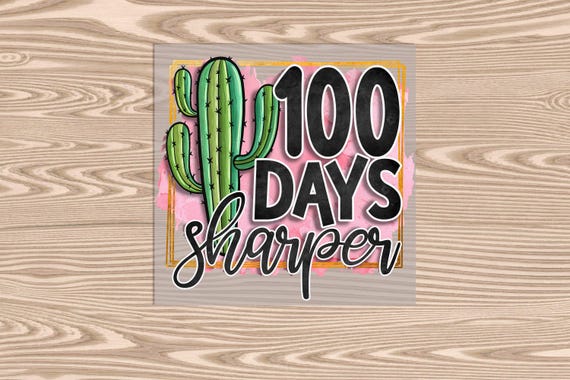 Ready to Press, 100 Days Sharper Cactus, DTF Transfer Print