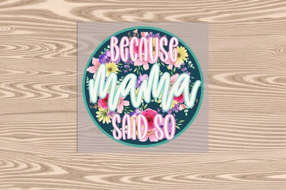 Ready to Press, Because Mama Said So Circle, heat transfer print, DTF Transfer Print