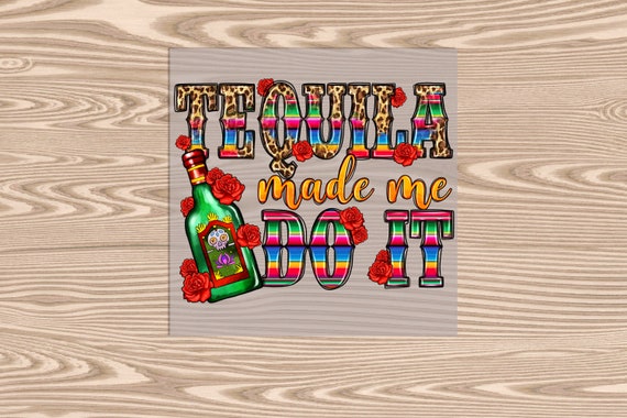 Ready to Press, Tequila Made Me Do It, DTF Transfer Print