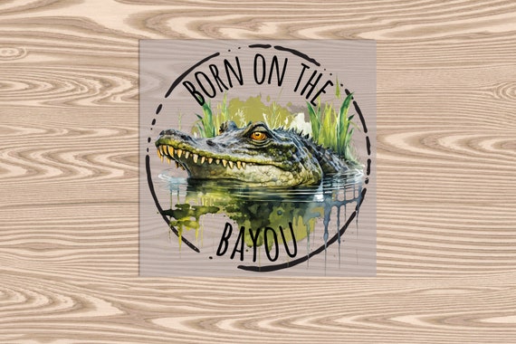 Ready to Press, Born on the Bayou Gator, heat transfer print, DTF Transfer Print
