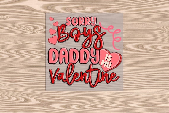 Ready to Press, Sorry Boys Daddy is My Valentine, heat transfer print, DTF Transfer Print