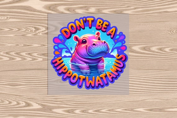 Ready to Press, Dont Be a HippoT**Tamus, heat transfer print, DTF Transfer Print