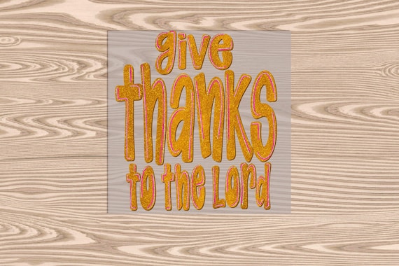 Ready to Press, Give Thanks to The Lord, (faux glitter effect printed) heat transfer print, DTF Transfer Print