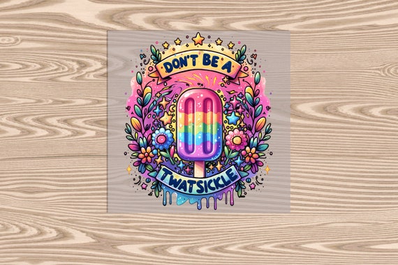 Ready to Press, Dont Be a T**Tsickle, heat transfer print, DTF Transfer Print