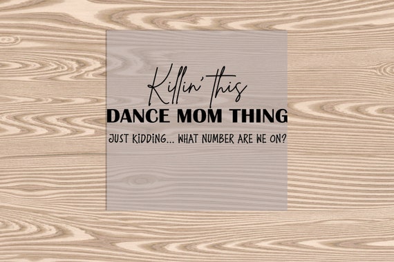 Ready to Press, Killin' this Dance Mom Thing, heat transfer print, DTF Transfer Print