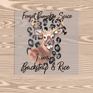 May include: A watercolor illustration of a deer with antlers, set against a background of black and white leopard print. The text "Forget Pumpkin Spice I want Backstrap & Rice" is written below the deer.