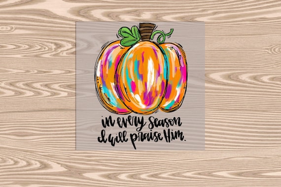 Ready to Press, In Every Season I Will Praise Him Colorful Pumpkin, heat transfer print, DTF Transfer Print