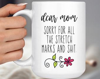 Dear Mom,  Sorry for all the stretch marks and shit - Funny Mother's Day gift, 15 oz ceramic coffee/tea mug