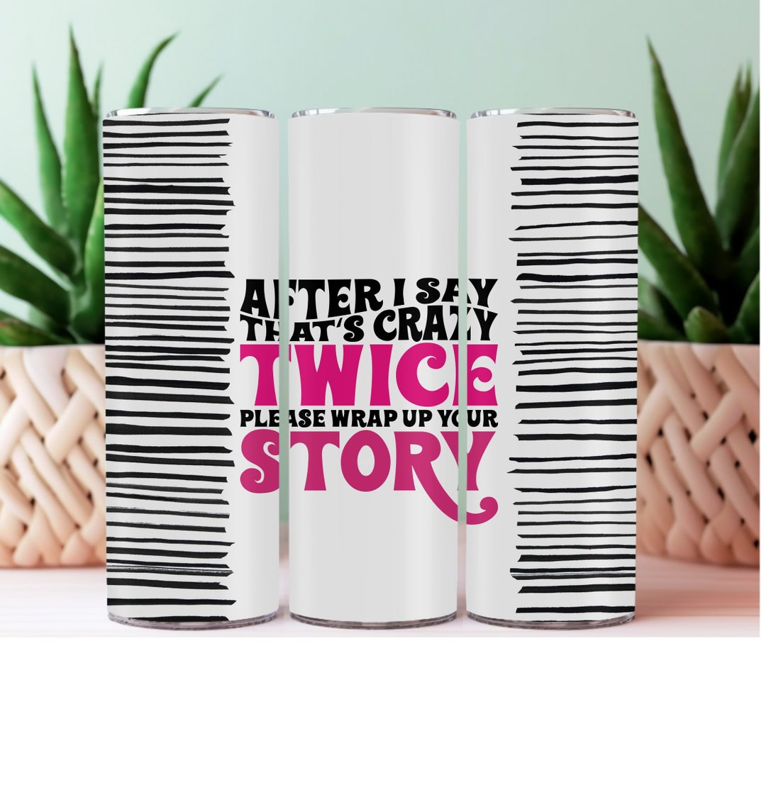After I Say That's Crazy Twice, Please Wrap up Your Story Funny 20 Oz