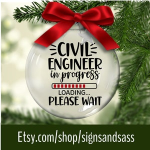 May include: A clear glass Christmas ornament with the text "CIVIL ENGINEER in progress LOADING... PLEASE WAIT" in black. The ornament is adorned with a red bow and is hanging from a green Christmas tree branch.