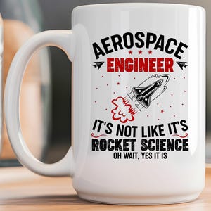 AEROSPACE ENGINEER It&#39;s not like it&#39;s rocket science, oh wait, yes it is - funny aerospace engineer gift, aeronautical  15 oz ceramic mug