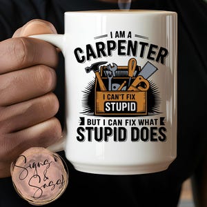 I am a carpenter I can&#39;t fix stupid but I can fix what stupid does #2 - Funny carpenter, wood worker, construction,   15 oz ceramic mug