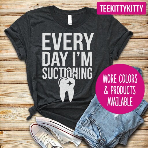 Everyday I'm Suctioning Dental Shirt Dentist Gift Etsy