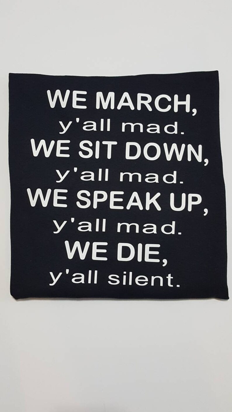 We March Sit Down Speak Up Die ~ We Die Shirt ~ Yall Mad Shirt ~ We March Shirt ~ We Sit Down Shirt ~ We Speak Up Shirt ~ Yall Silent Shirt