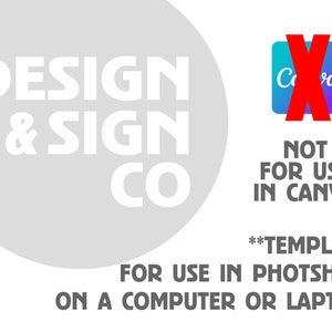 May include: A white circle with the text "DESIGN & SIGN CO" in black. A red X over a blue and purple square with the text "Canva" in white. The text "NOT FOR USE IN CANVA**TEMPLATE FOR USE IN PHOTOSHOP ON A COMPUTER OR LAPTOP" in black.