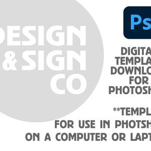 May include: A white circle with the text "DESIGN & SIGN CO" in black. A blue and white Photoshop logo is in the upper right corner. The text "DIGITAL TEMPLATE DOWNLOAD FOR PHOTOSHOP**TEMPLATE FOR USE IN PHOTOSHOP ON A COMPUTER OR LAPTOP" is in black.