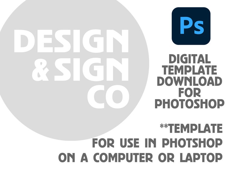 May include: A white circle with the text "DESIGN & SIGN CO" in black. A blue and white Photoshop logo is in the upper right corner. The text "DIGITAL TEMPLATE DOWNLOAD FOR PHOTOSHOP**TEMPLATE FOR USE IN PHOTOSHOP ON A COMPUTER OR LAPTOP" is in black.