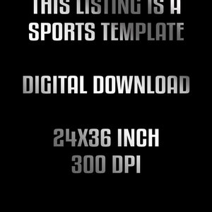 May include: Text on a black background that reads "This listing is a sports template. Digital download. 24x36 inch 300 DPI."