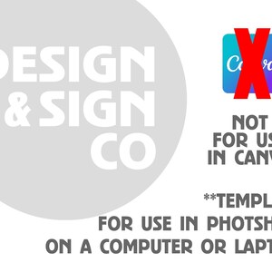 May include: A white circle with the text "DESIGN & SIGN CO" in black. A red X over a blue and purple square with the text "Canva" in white. The text "NOT FOR USE IN CANVA**TEMPLATE FOR USE IN PHOTOSHOP ON A COMPUTER OR LAPTOP" in black.