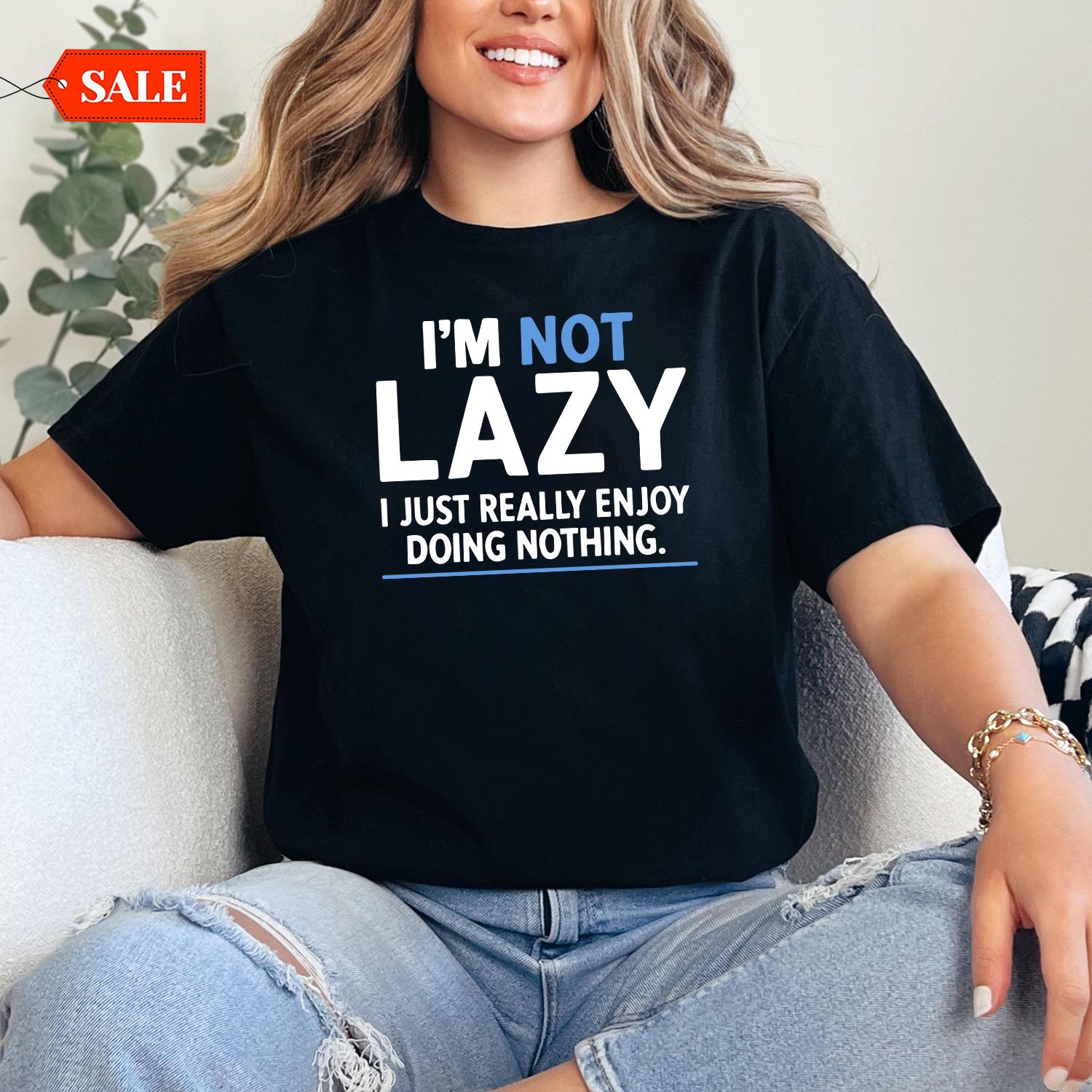 Not Lazy I Just Enjoy Doing Nothing T-Shirt – Funny Sarcastic Graphic Tee for Men & Women – Novelty Humor Shirt – Lazy Day Gift Idea