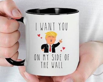 I Want You On My Side Of The Wall, Donald Trump Heart - Trump Mug I Would Never Deport You, Gift Idea for Him, Funny Coffee Cup 11oz 15oz