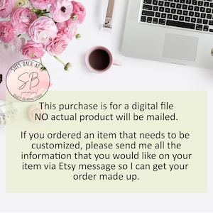 May include: A pink and white floral arrangement with a laptop, a pink coffee mug, and a white background. The text "This purchase is for a digital file NO actual product will be mailed." is displayed on the image. If you ordered an item that needs to be customized, please send me all the information that you would like on your item via Etsy message so I can get your order made up.
