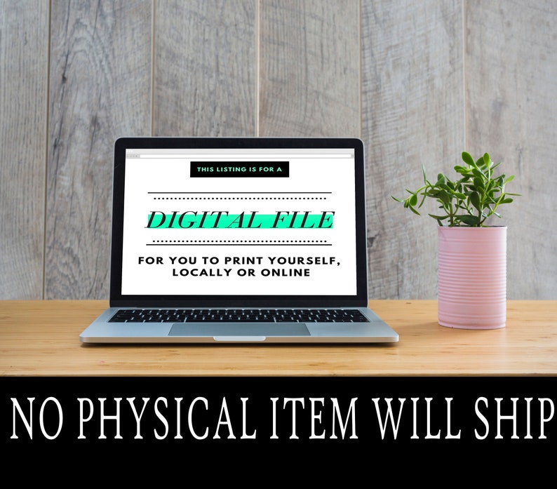 May include: A laptop computer screen displaying the text "THIS LISTING IS FOR A DIGITAL FILE FOR YOU TO PRINT YOURSELF, LOCALLY OR ONLINE" in black text on a white background. The text "NO PHYSICAL ITEM WILL SHIP" is displayed in white text on a black background.