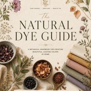 May include: A book titled The Natural Dye Guide with a botanical cover featuring dried flowers, berries, and fabric swatches in shades of yellow, pink, green, and purple. The text reads Plant Sourced, Earth Kind, Made By You, and From Field to Fiber.
